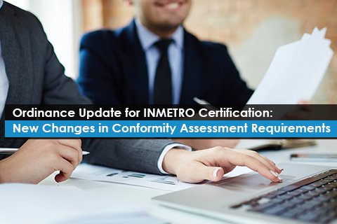 Ordinance Update for INMETRO Certification: New Changes in Conformity Assessment Requirements